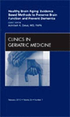 Healthy Brain Aging: Evidence Based Methods to Preserve Brain Function and Prevent Dementia, An issue of Clinics in Geriatric Medicine 1