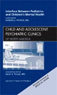 bokomslag Interface Between Pediatrics and Children's Mental Health, An Issue of Child and Adolescent Psychiatric Clinics of North America