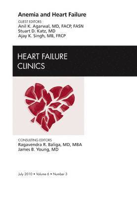 Anil K. Agarwal, Ajay K. Singh, Stuart D. Katz - Anemia and Heart Failure, An Issue of Heart Failure Clinics, Inbunden