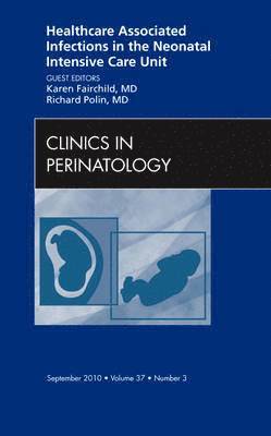 Karen D. Fairchild, Richard Polin - Healthcare Associated Infections in the Neonatal Intensive Care Unit, An Issue of Clinics in Perinatology, Inbunden