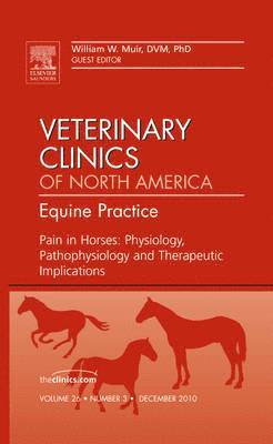 Pain in Horses: Physiology, Pathophysiology and Therapeutic Implications, An Issue of Veterinary Clinics: Equine 1