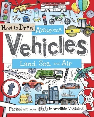 How to Draw Awesome Vehicles: Land, Sea, and Air: Packed with Over 100 Incredible Vehicles 1
