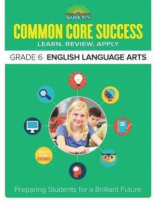 Barron's Educational Series - Common Core Success Grade 6 English Language Arts: Preparing Students for a Brilliant Future, Häftad