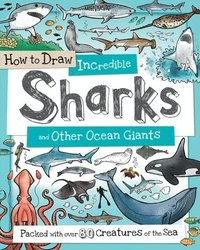 bokomslag How to Draw Incredible Sharks and Other Ocean Giants: Packed with Over 80 Creatures of the Sea