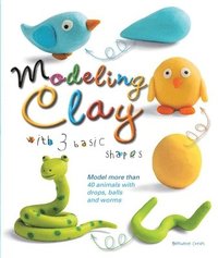 bokomslag Modeling Clay with 3 Basic Shapes: Model More Than 40 Animals with Teardrops, Balls, and Worms