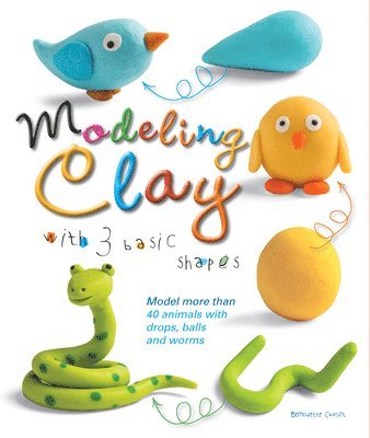 bokomslag Modeling Clay with 3 Basic Shapes: Model More Than 40 Animals with Teardrops, Balls, and Worms