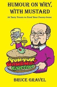 bokomslag Humour On Wry, With Mustard: 88 Tasty Treats To Feed Your Funny-Bone