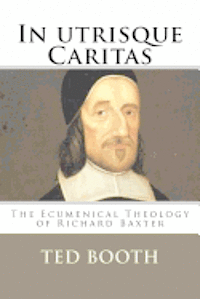 bokomslag In Utrisque Caritas: The Ecumenical Theology Of Richard Baxter