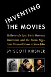 bokomslag Inventing The Movies: Hollywood's Epic Battle Between Innovation And The Status Quo, From Thomas Edison To Steve Jobs