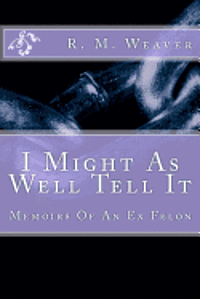 bokomslag I Might As Well Tell It: Memoirs Of An Ex Felon