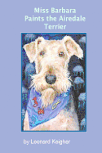 bokomslag Miss Barbara Paints The Airedale Terrier.: An Artists View Of The 'King Of The Terriers'.