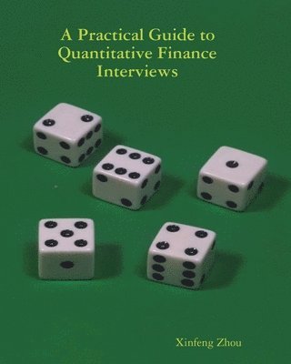 Xinfeng Zhou - A Practical Guide To Quantitative Finance Interviews, Häftad