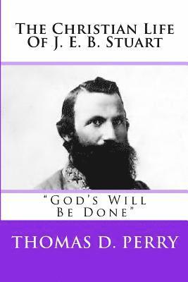 God's Will Be Done: The Christian Life Of J. E. B. Stuart