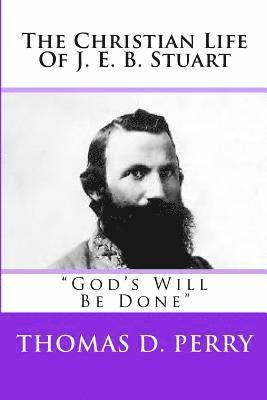 God's Will Be Done: The Christian Life Of J. E. B. Stuart 1