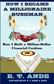 bokomslag How I Became A Millionaire Bushman: How I Built A Million-Dollar Financial Cushion