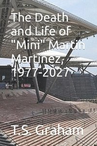 bokomslag The Death and Life of 'Mini' Martin Martinez, 1977-2027