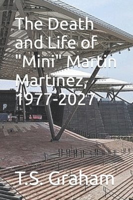 The Death and Life of 'Mini' Martin Martinez, 1977-2027 1