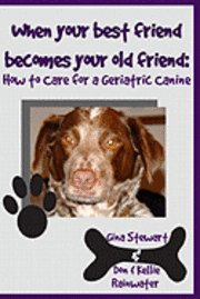 bokomslag When Your Best Friend Becomes Your Old Friend: How To Care For Your Geriatric Canine