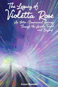 bokomslag The Legacy Of Violetta Rose: An Inter-Dimensional Journey Through The Lincoln Tunnel And Beyond