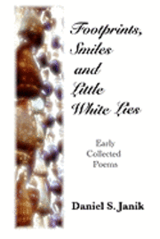 Footprints, Smiles And Little White Lies: Collected Poems Of Daniel S. Janik 1