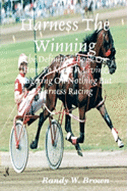 bokomslag Harness The Winning: The Definitive Book On How To Make A Living Wagering On Nothing But Harness Racing