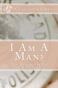 bokomslag I Am A Man?: The Atrocities Of The Negro Male