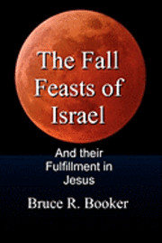 The Fall Feasts Of Israel: And Their Fulfillment In Jesus 1