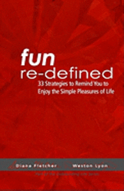 Fun Re-Defined: 33 Strategies To Remind You To Enjoy The Simple Pleasures Of Life