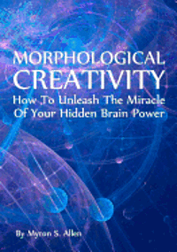 bokomslag Morphological Creativity: How To Unleash The Miracle Of Your Hidden Brainpower