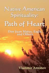 Vladimir Antonov - Native American Spirituality: Path Of Heart (Don Juan Matus, Eagle, And Others), Häftad