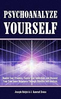 bokomslag Psychoanalyze Yourself: Banish Your Troubles, Vanish Your Addictions And Discover Your True Inner Happiness Through Effective Self-Analysis