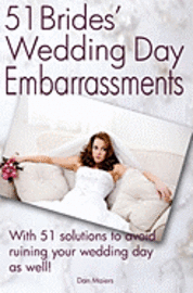 bokomslag 51 Bride's Wedding Day Embarrassments: And The 51 Solutions You'Ll Need So Your Wedding Day Isn'T Ruined As Well!