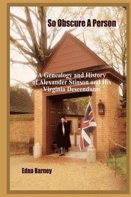 So Obscure A Person: A Genealogy And History Of Alexander Stinson And His Virginia Descendants 1