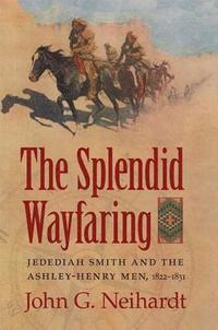 bokomslag The Splendid Wayfaring: The Story of the Exploits and Adventures of Jedediah Smith and His Comrades, the Ashley-Henry Men, Discoverers and Explorers o