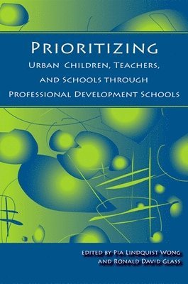 Pia Lindquist Wong, Ronald David Glass - Prioritizing Urban Children, Teachers, and Schools through Professional Development Schools, Inbunden