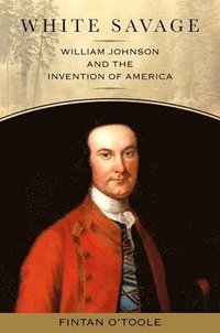 bokomslag White Savage: William Johnson and the Invention of America