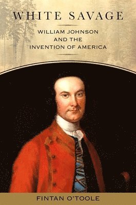 bokomslag White Savage: William Johnson and the Invention of America