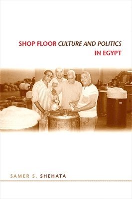 Samer S. Shehata - Shop Floor Culture and Politics in Egypt, Häftad