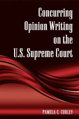 Pamela C. Corley - Concurring Opinion Writing on the U.S. Supreme Court, Inbunden