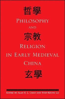 Alan K. L. Chan, Yuet-Keung Lo - Philosophy and Religion in Early Medieval China, Inbunden