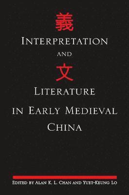 Alan K. L. Chan, Yuet-Keung Lo - Interpretation and Literature in Early Medieval China, Inbunden