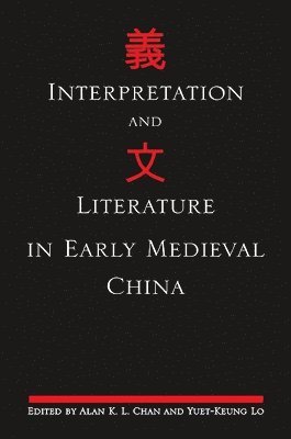 Alan K. L. Chan, Yuet-Keung Lo - Interpretation and Literature in Early Medieval China, Häftad