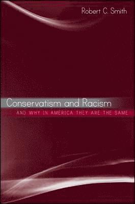 Robert C. Smith - Conservatism and Racism, and Why in America They Are the Same, Inbunden