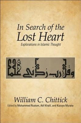 William C. Chittick, Mohammed Rustom, Atif Khalil, Kazuyo Murata - In Search of the Lost Heart, Inbunden