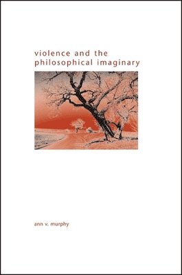 Ann V. Murphy - Violence and the Philosophical Imaginary, Häftad