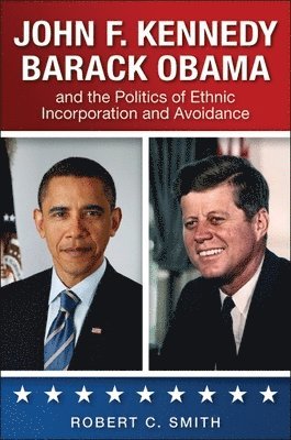 Robert C. Smith - John F. Kennedy, Barack Obama, and the Politics of Ethnic Incorporation and Avoidance, Inbunden