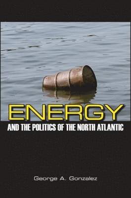 George A. Gonzalez - Energy and the Politics of the North Atlantic, Häftad