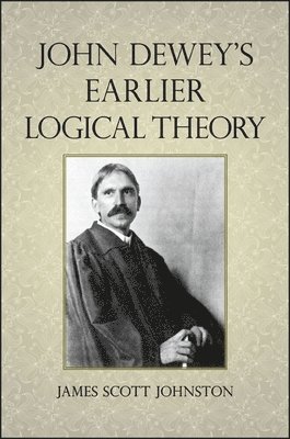 James Scott Johnston - John Dewey's Earlier Logical Theory, Häftad