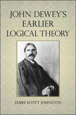 John Dewey's Earlier Logical Theory 1
