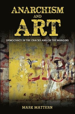 Mark Mattern - Anarchism and Art, Inbunden